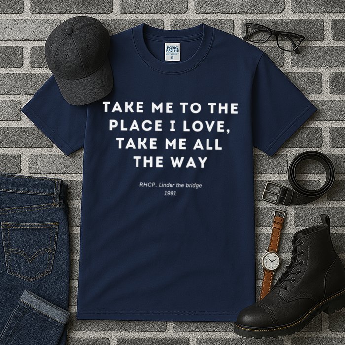 Take Me To The Place I Love Take Me All The Way Tall T-Shirt
