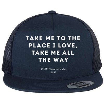 Take Me To The Place I Love Take Me All The Way Flat Bill Trucker Hat