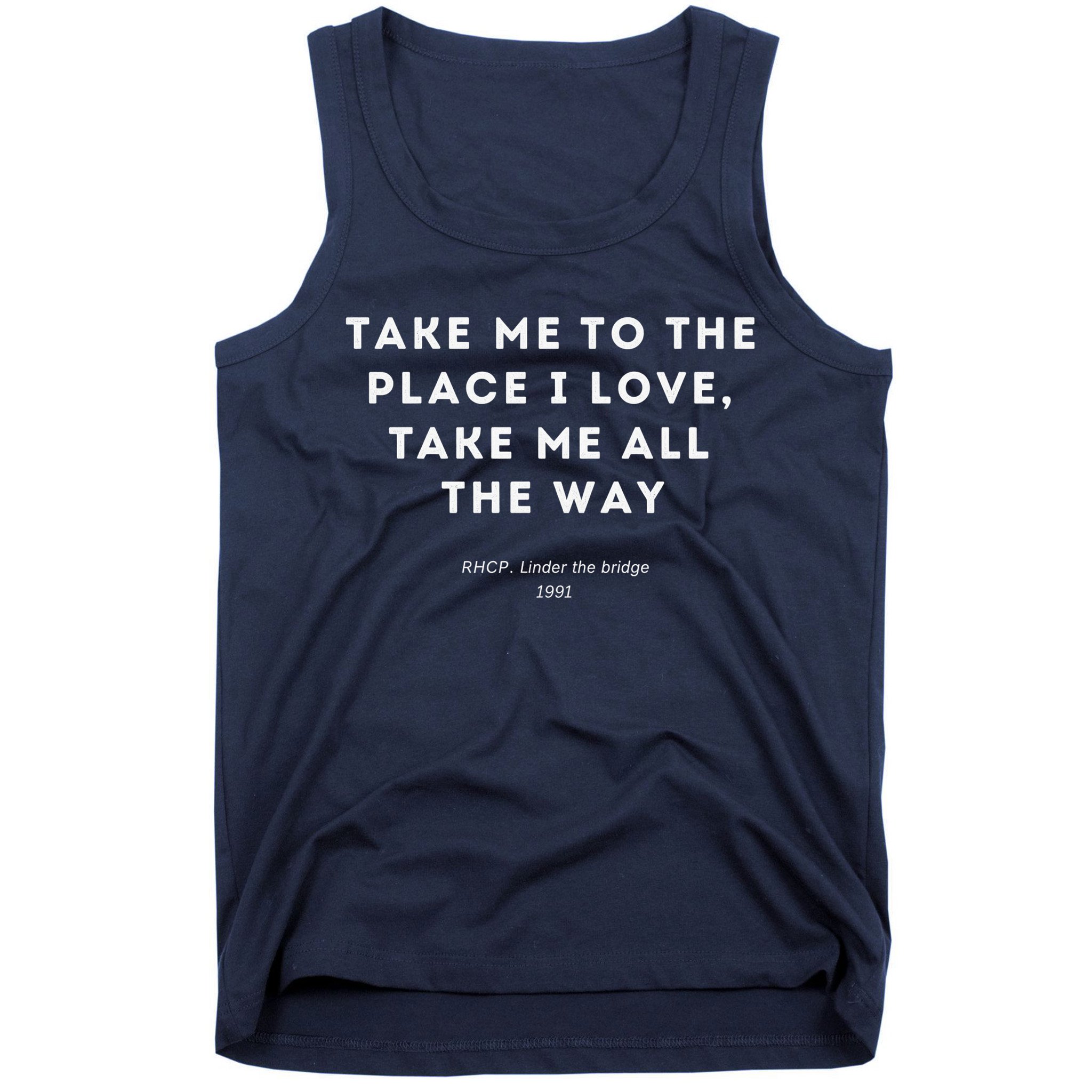 Take Me To The Place I Love Take Me All The Way Tank Top