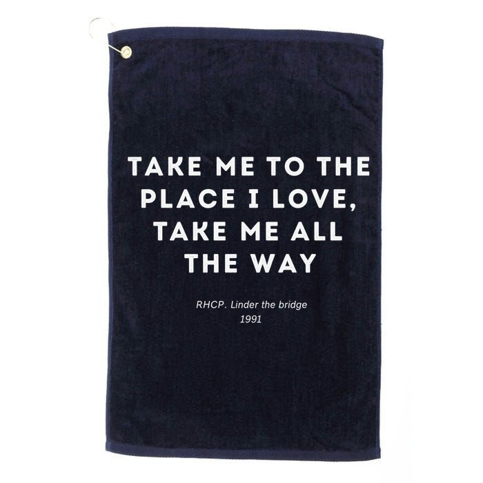 Take Me To The Place I Love Take Me All The Way Golf Towel