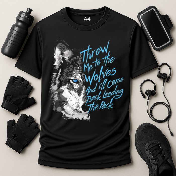 Throw Me To The Wolves And ILl Come Back Leading The Pack Funny Gift Cooling Performance Crew T-Shirt