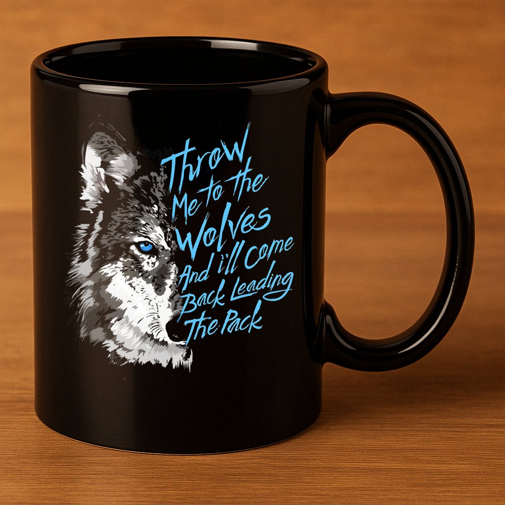 Throw Me To The Wolves And ILl Come Back Leading The Pack Funny Gift 11oz C Handle Ceramic Mug