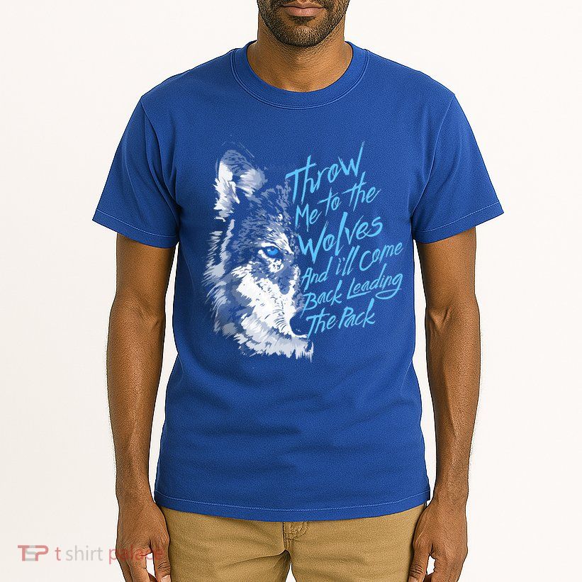 Throw Me To The Wolves And ILl Come Back Leading The Pack Funny Gift Tall T-Shirt