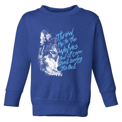 Throw Me To The Wolves And ILl Come Back Leading The Pack Funny Gift Toddler Sweatshirt