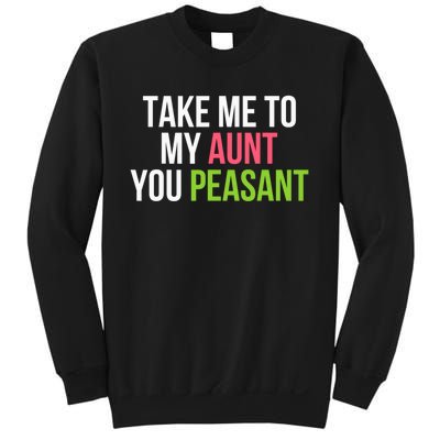 Take Me To My Aunt You Peasant Funny Auntie Sweatshirt