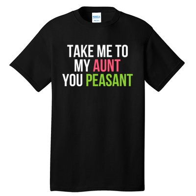 Take Me To My Aunt You Peasant Funny Auntie Tall T-Shirt