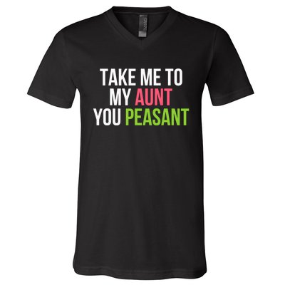 Take Me To My Aunt You Peasant Funny Auntie V-Neck T-Shirt