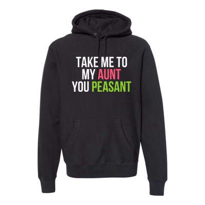 Take Me To My Aunt You Peasant Funny Auntie Premium Hoodie