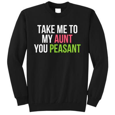 Take Me To My Aunt You Peasant Funny Auntie Tall Sweatshirt