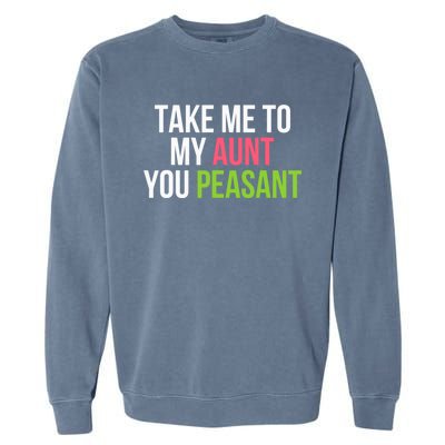 Take Me To My Aunt You Peasant Funny Auntie Garment-Dyed Sweatshirt