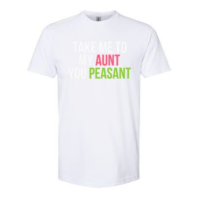 Take Me To My Aunt You Peasant Funny Auntie Softstyle CVC T-Shirt