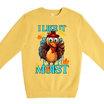 Thanksgiving Moist Turkey I Like It Moist Turkey Dinner Gift Premium Crewneck Sweatshirt