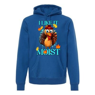 Thanksgiving Moist Turkey I Like It Moist Turkey Dinner Gift Premium Hoodie