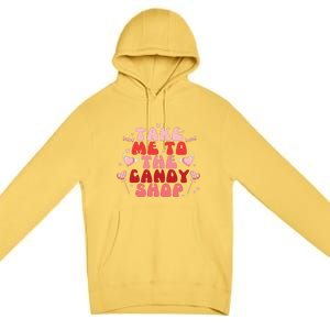 Take Me To The Candy Shop Valentine Gift For Valentine Day Premium Pullover Hoodie