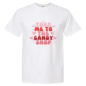 Take Me To The Candy Shop Valentine Gift For Valentine Day Garment-Dyed Heavyweight T-Shirt