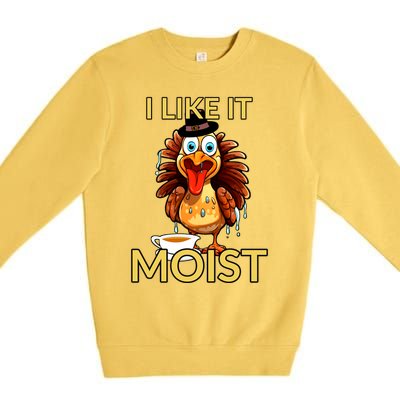 Thanksgiving Moist Turkey I Like It Moist Turkey Dinner Gift Premium Crewneck Sweatshirt