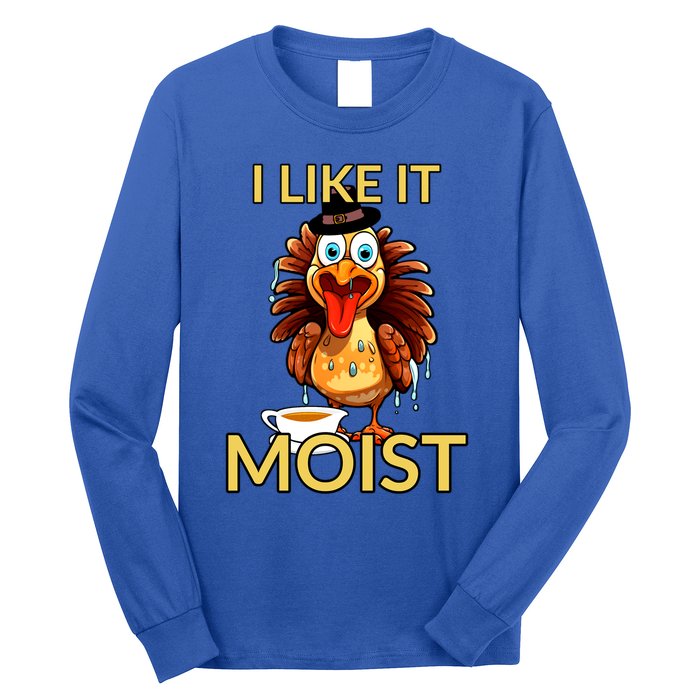 Thanksgiving Moist Turkey I Like It Moist Turkey Dinner Gift Long Sleeve Shirt