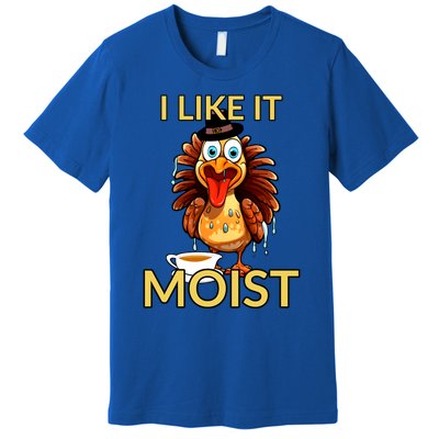 Thanksgiving Moist Turkey I Like It Moist Turkey Dinner Gift Premium T-Shirt