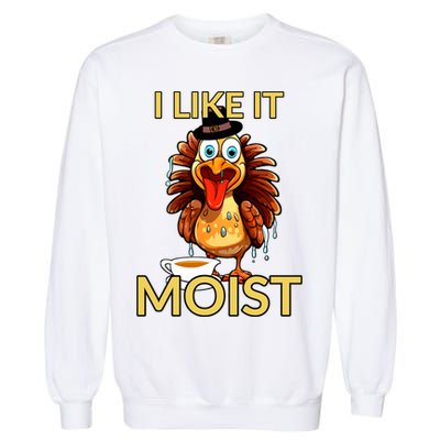 Thanksgiving Moist Turkey I Like It Moist Turkey Dinner Gift Garment-Dyed Sweatshirt