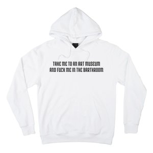 Take Me To An Art Museum And Fuck Me In The Barthroom Hoodie