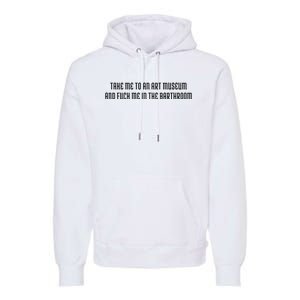 Take Me To An Art Museum And Fuck Me In The Barthroom Premium Hoodie