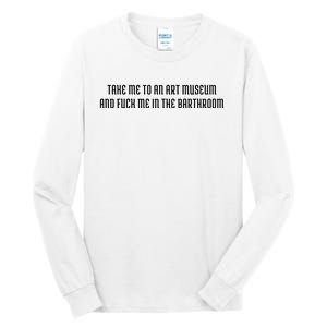 Take Me To An Art Museum And Fuck Me In The Barthroom Tall Long Sleeve T-Shirt