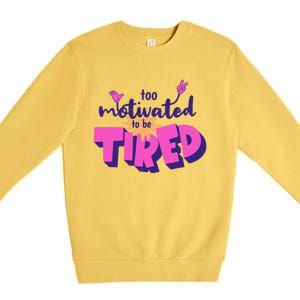 Too Motivated To Be Tired Funny Design Premium Crewneck Sweatshirt