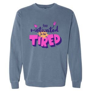 Too Motivated To Be Tired Funny Design Garment-Dyed Sweatshirt