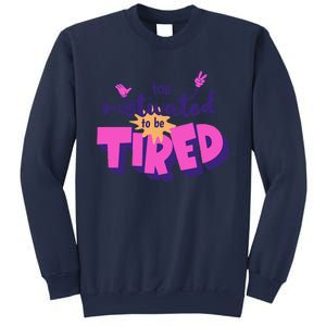 Too Motivated To Be Tired Funny Design Sweatshirt