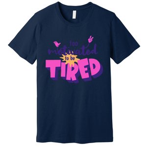 Too Motivated To Be Tired Funny Design Premium T-Shirt