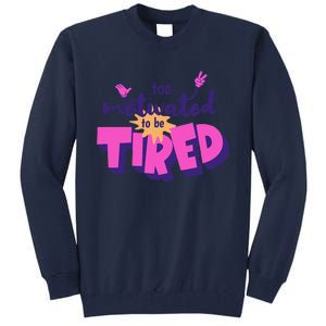 Too Motivated To Be Tired Funny Design Tall Sweatshirt