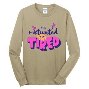 Too Motivated To Be Tired Funny Design Tall Long Sleeve T-Shirt