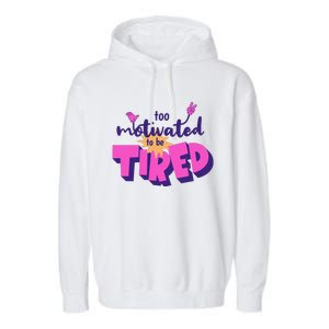 Too Motivated To Be Tired Funny Design Garment-Dyed Fleece Hoodie