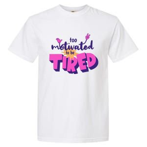 Too Motivated To Be Tired Funny Design Garment-Dyed Heavyweight T-Shirt