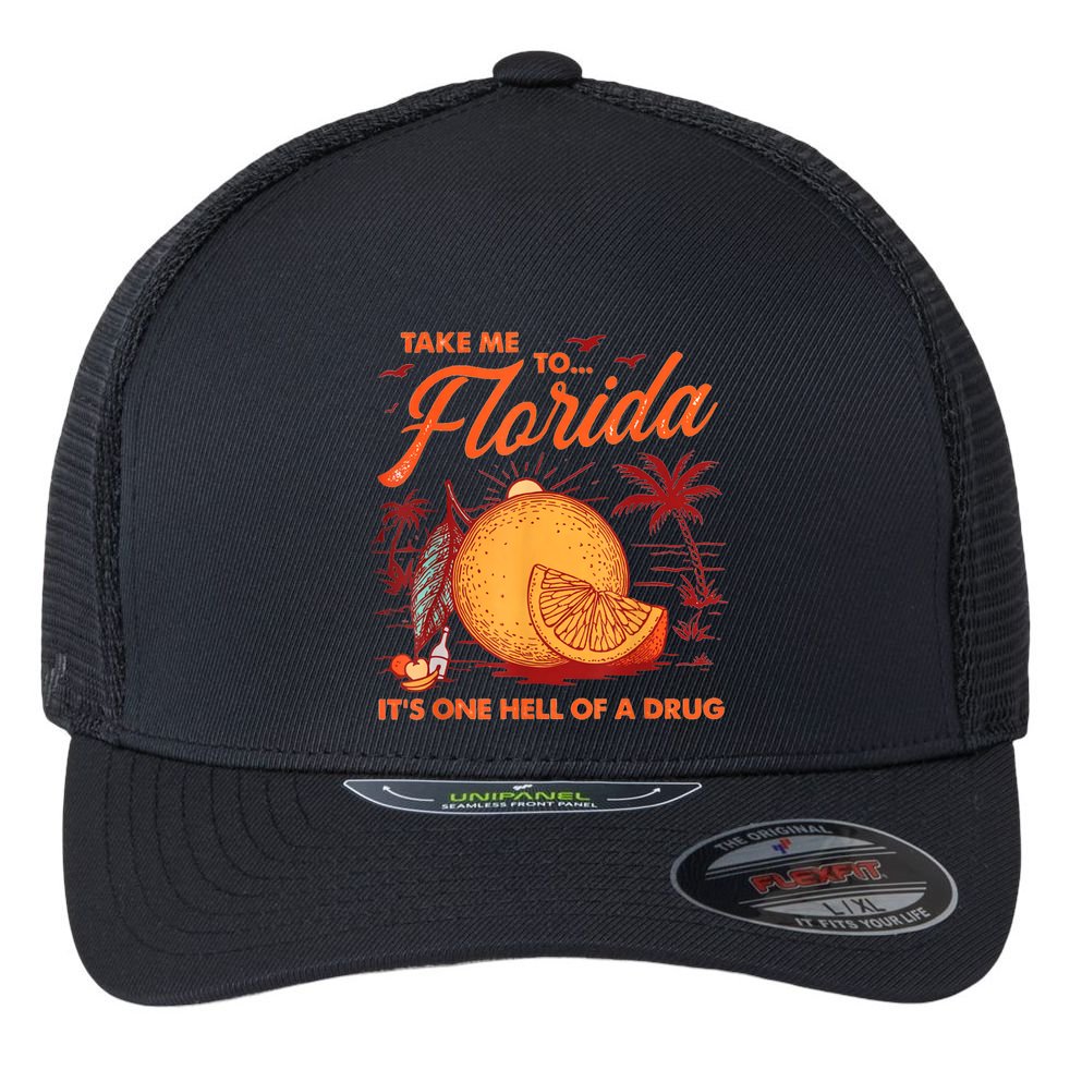 Take Me To Florida ItS One Hell Of A Drug Funny Beach Flexfit Unipanel Trucker Cap