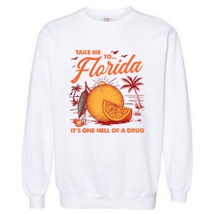 Take Me To Florida ItS One Hell Of A Drug Funny Beach Garment-Dyed Sweatshirt