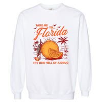 Take Me To Florida ItS One Hell Of A Drug Funny Beach Garment-Dyed Sweatshirt