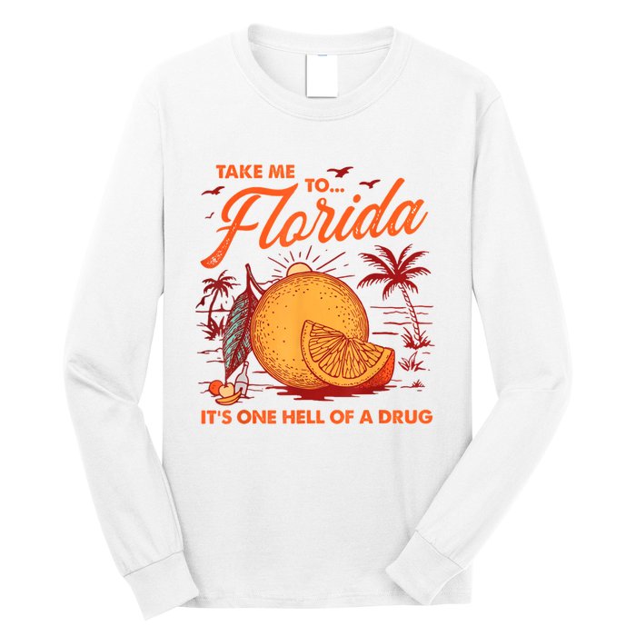 Take Me To Florida ItS One Hell Of A Drug Funny Beach Long Sleeve Shirt