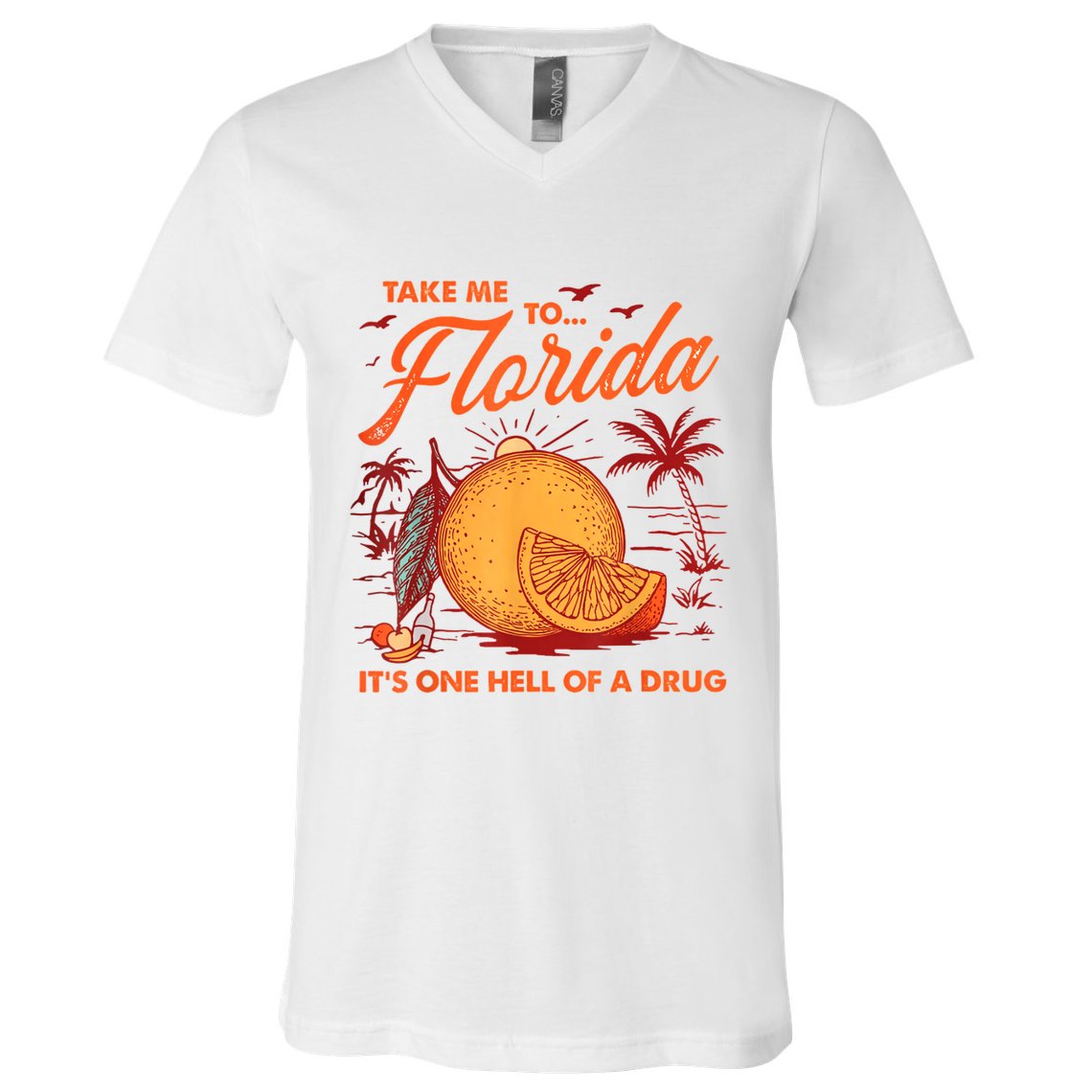 Take Me To Florida ItS One Hell Of A Drug Funny Beach V-Neck T-Shirt