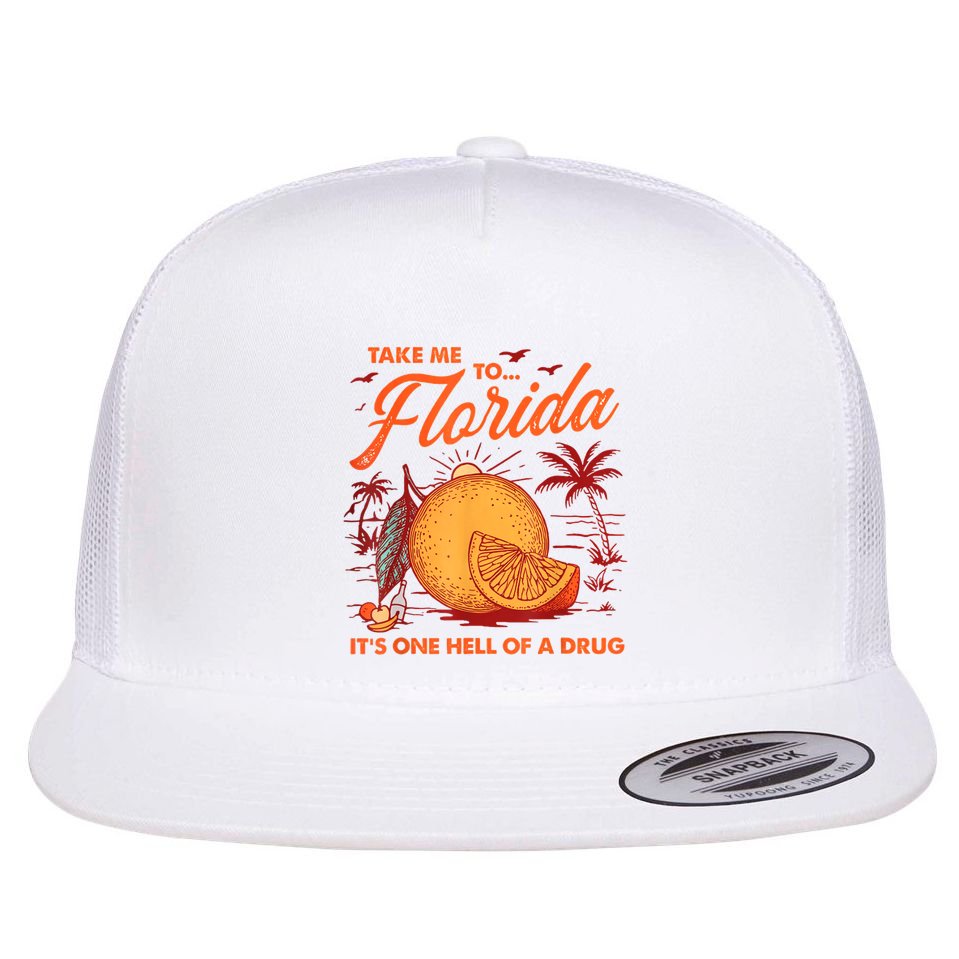 Take Me To Florida ItS One Hell Of A Drug Funny Beach Flat Bill Trucker Hat