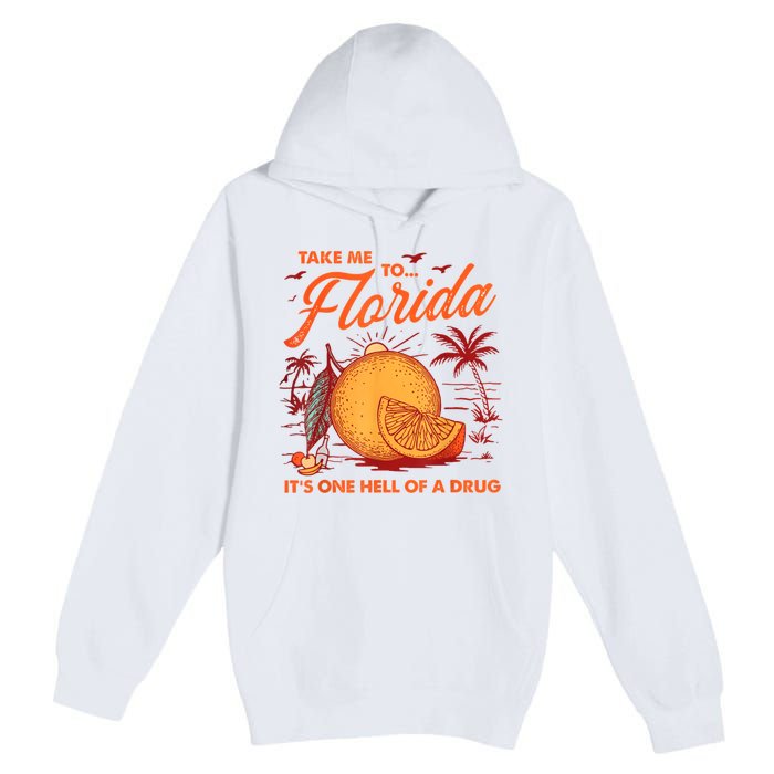 Take Me To Florida ItS One Hell Of A Drug Funny Beach Premium Pullover Hoodie