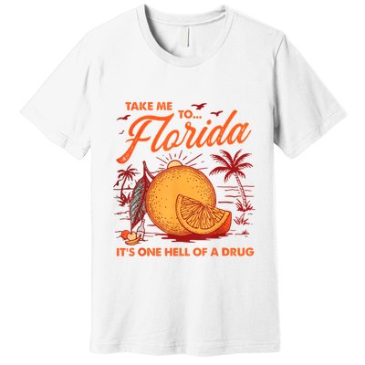 Take Me To Florida ItS One Hell Of A Drug Funny Beach Premium T-Shirt