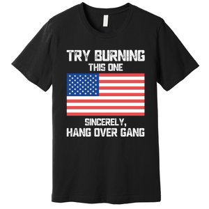 Tom Macdonald Try Burning This One Sincerely Hang Over Gang Premium T-Shirt