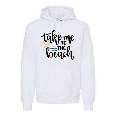 Take Me To The Beach Cute Vacation Premium Hoodie