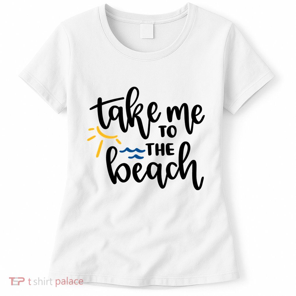 Take Me To The Beach Cute Vacation Womens T-Shirt