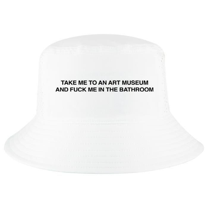 Take Me To An Art Museum And Fuck Me In The Bathroom Cool Comfort Performance Bucket Hat