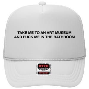 Take Me To An Art Museum And Fuck Me In The Bathroom High Crown Mesh Back Trucker Hat