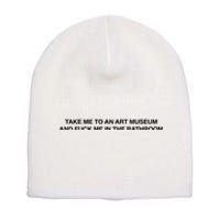 Take Me To An Art Museum And Fuck Me In The Bathroom Short Acrylic Beanie