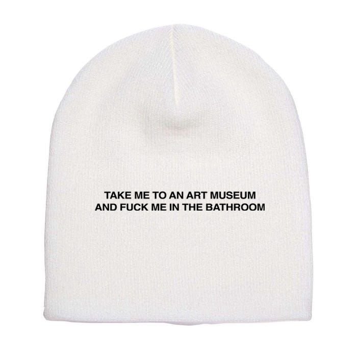 Take Me To An Art Museum And Fuck Me In The Bathroom Short Acrylic Beanie