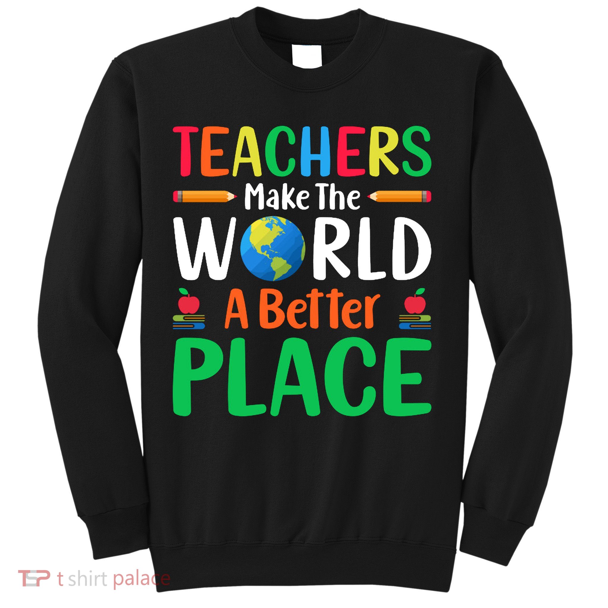Teachers Make The World A Better Place Sweatshirt